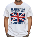 British If This Flag Offends You Same Here Shirt