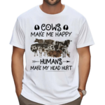 Cows Make Me Happy Humans Make My Head Hurt Shirt