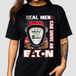 Real Men Can Drive An Eaton Shirt