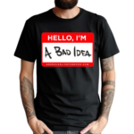 Assholes Live Forever Hello Im A Bad Idea Shirt