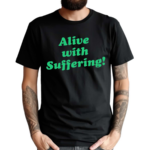 Alive With Suffering Shirt