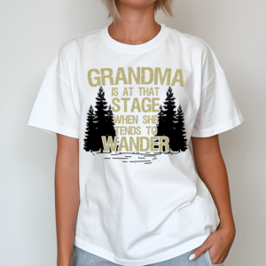 Grandma Is At That Stage When She Tends To Wander Shirt