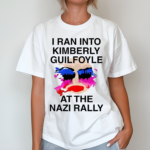 I Ran Into Kimberly Guilfoyle At The Nazi Rally Shirt