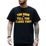 Rick Too Soon To Tell You I Love You Shirt