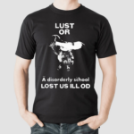 Lust Or A Disorderly School Lost Us Ill Of 2024 Shirt