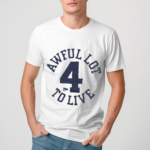 Awful Lot To Live 4 Shirt