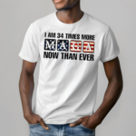 I Am 34 Times More MAGA Now Than Ever Shirt