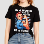 Lady In A World Full Of Barbies Be A Rosie Shirt