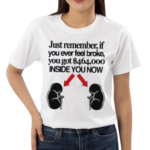 Just Remember If You Ever Feel Broke You Got 464000 Inside You Now Shirt