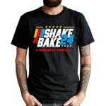 Shake And Bake 2024 If You’re Not 1st You’re Last Shirt