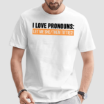 I Love Pronouns Let Me She Them Titties Shirt