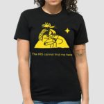 The Irs Cannot Find Me Here Shirt