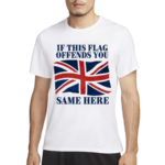 British If This Flag Offends You Same Here Shirt