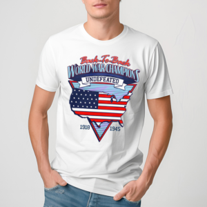 Back To Back World War Champios Undefeated 1918 1945 Shirt