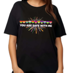 Pride Month You Are Safe With Me LGBT Shirt