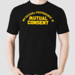 My Sexual Preference Is Mutual Consent Shirt