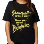 Stonewall Was A Riot Now We Need A Revolution Shirt