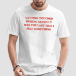 Getting Touched During Seven Up Was The Last Time I Left Something Shirt