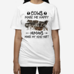 Cows Make Me Happy Humans Make My Head Hurt Shirt