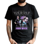 Keanu Reeves Always Be Yourself Unless You Can Be John Wick Signature Shirt