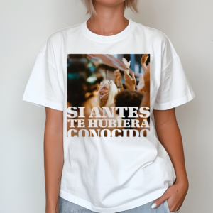 Si Antes Te Hubiera Conocido 2024 Shirt