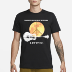 Whisper Words Of Wisdom Let It Be Shirt