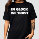 In Glock We Trust Shirt