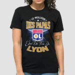 Le Meilleur Des Papas Olympique Lyonnais Fan Shirt