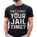 Isn’t It Past Your Jail Time Shirt