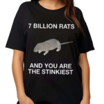 7 Billion Rats And You Are The Stinkiest Shirt