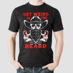 Awesome Get Weird In The Beard Shirt