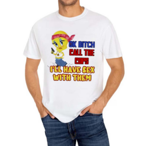 Ok Bitch Call The Cops I’ll Have Sex With Them 2024 Shirt