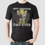 Best Frenchie Dad Ever Funny French Bulldog Shirt