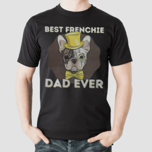 Best Frenchie Dad Ever Funny French Bulldog Shirt