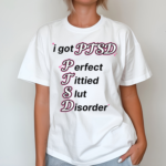 I Got Ptsd Perfect Tittied Slut Disorder Shirt