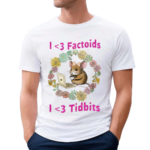 I Love Factoids I Love Tidbits Shirt