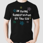 Im Being Gangstalked By The Cia Shirt