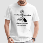 New World Depression I Was Left With No Options Shirt