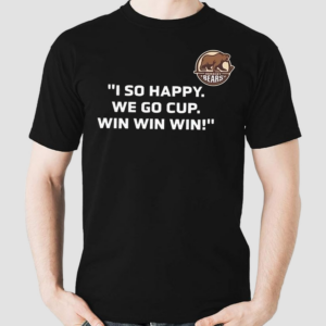 Hershey Bears I So Happy We Go Cup Win Win Win Shirt