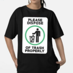 Please Dispose Of Trash Properly Shirt