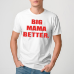 Big Mama Better Shirt