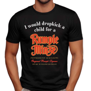 I Would Dropkick A Child For A Rumple Minze Shirt