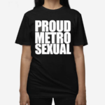 Proud Metrosexual Shirt