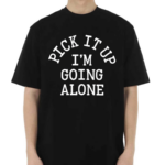 Pick It Up I’m Going Along Shirt