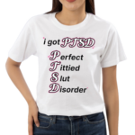 I Got Ptsd Perfect Tittied Slut Disorder Shirt