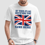 British If This Flag Offends You Same Here Shirt