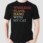 Weekend Plans Hang With My Cat Shirt