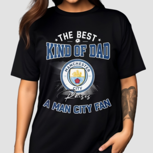 The Best Kind Of Dad A Man City Fan Shirt