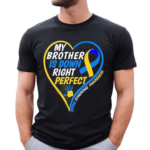 My Brother Is Down Right Perfect Down Syndrome Awareness 2024 Shirt