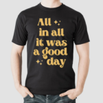 All In All It Was A Good Day Shirt